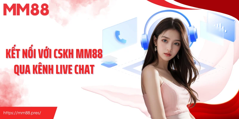 Kết nối với CSKH MM88 qua kênh live chat
