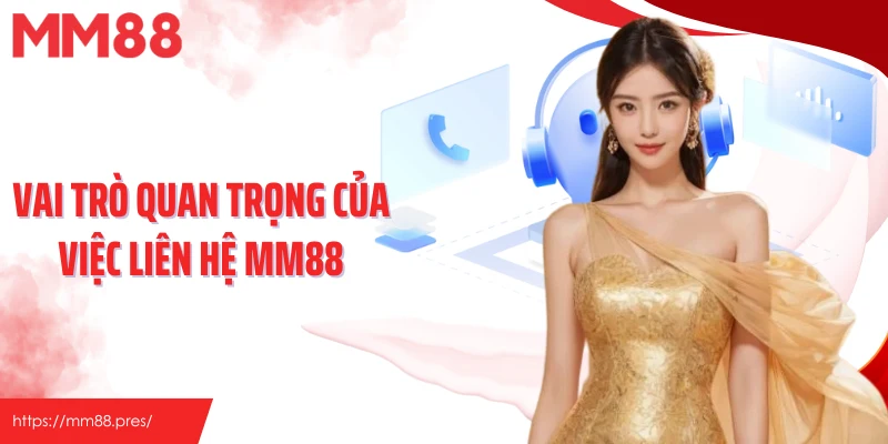 Vai trò quan trọng của việc liên hệ MM88